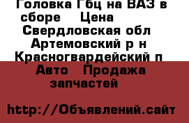  Головка Гбц на ВАЗ в сборе. › Цена ­ 3 500 - Свердловская обл., Артемовский р-н, Красногвардейский п. Авто » Продажа запчастей   